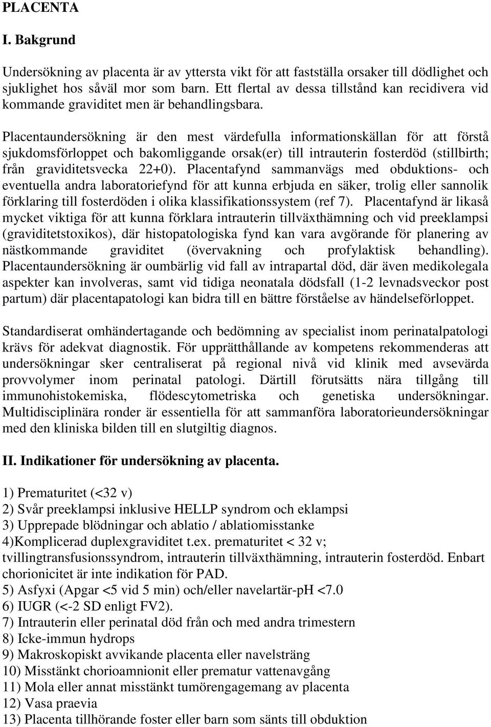 Placentaundersökning är den mest värdefulla informationskällan för att förstå sjukdomsförloppet och bakomliggande orsak(er) till intrauterin fosterdöd (stillbirth; från graviditetsvecka 22+0).