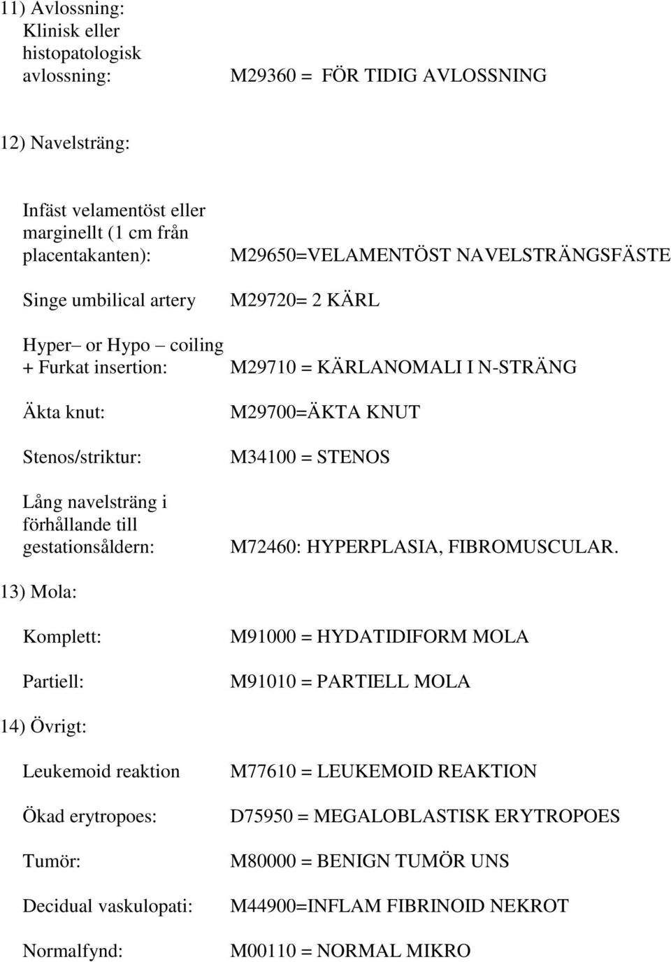 gestationsåldern: M29700=ÄKTA KNUT M34100 = STENOS M72460: HYPERPLASIA, FIBROMUSCULAR.