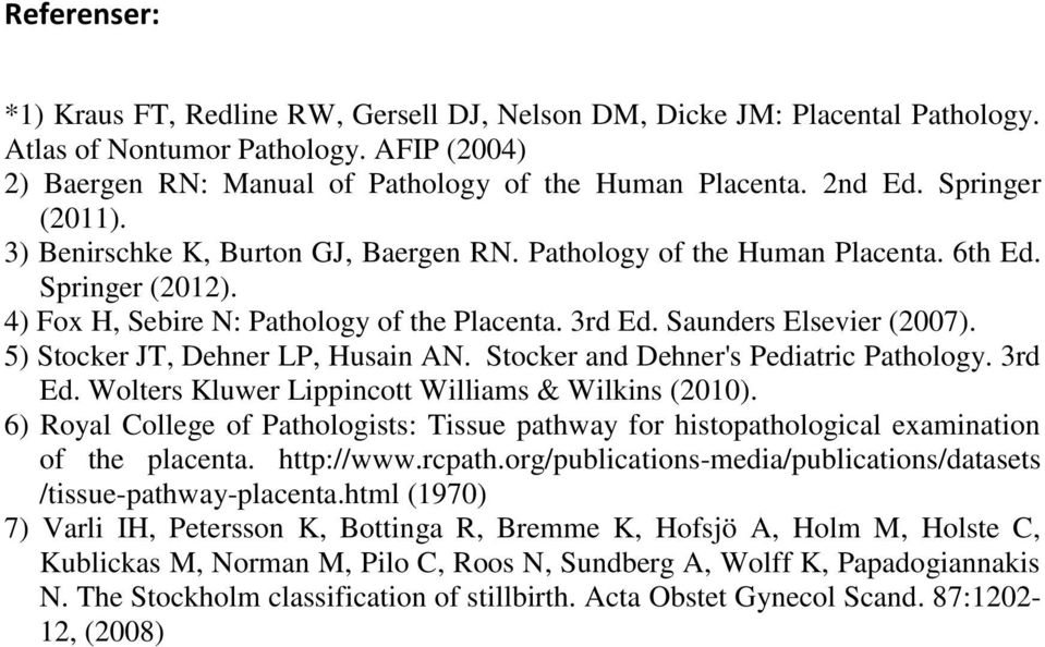 5) Stocker JT, Dehner LP, Husain AN. Stocker and Dehner's Pediatric Pathology. 3rd Ed. Wolters Kluwer Lippincott Williams & Wilkins (2010).