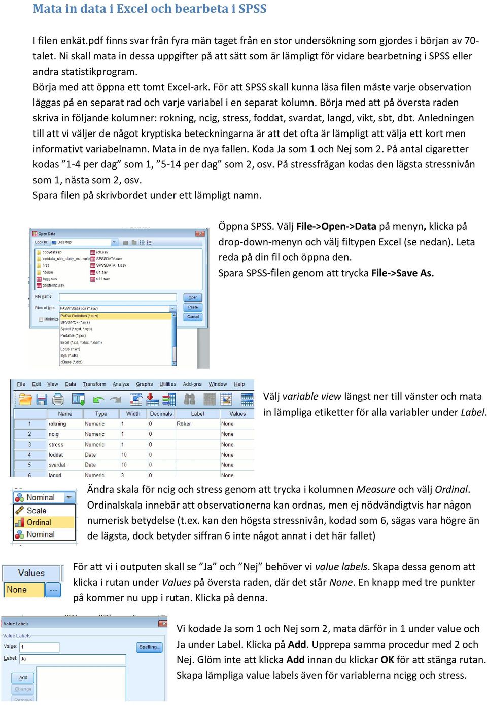 För att SPSS skall kunna läsa filen måste varje observation läggas på en separat rad och varje variabel i en separat kolumn.