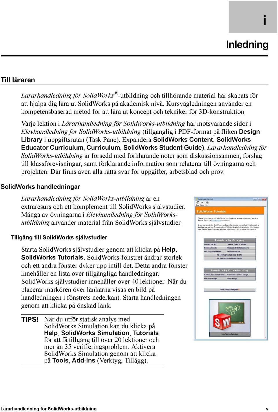 Varje lektion i Lärarhandledning för SolidWorks-utbildning har motsvarande sidor i Elevhandledning för SolidWorks-utbildning (tillgänglig i PDF-format på fliken Design Library i uppgiftsrutan (Task