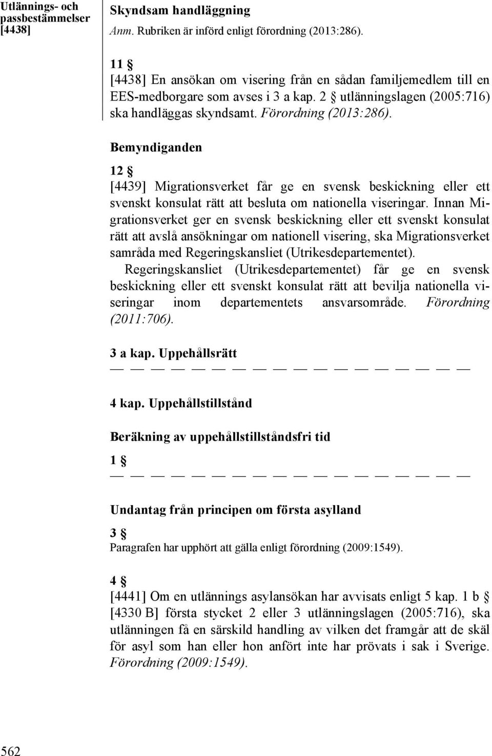 Bemyndiganden 12 [4439] Migrationsverket får ge en svensk beskickning eller ett svenskt konsulat rätt att besluta om nationella viseringar.