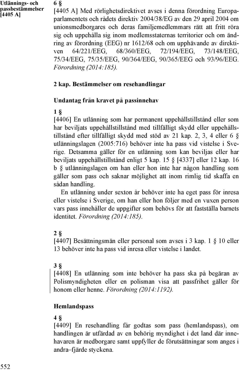 68/360/EEG, 72/194/EEG, 73/148/EEG, 75/34/EEG, 75/35/EEG, 90/364/EEG, 90/365/EEG och 93/96/EEG. Förordning (2014:185). 2 kap.