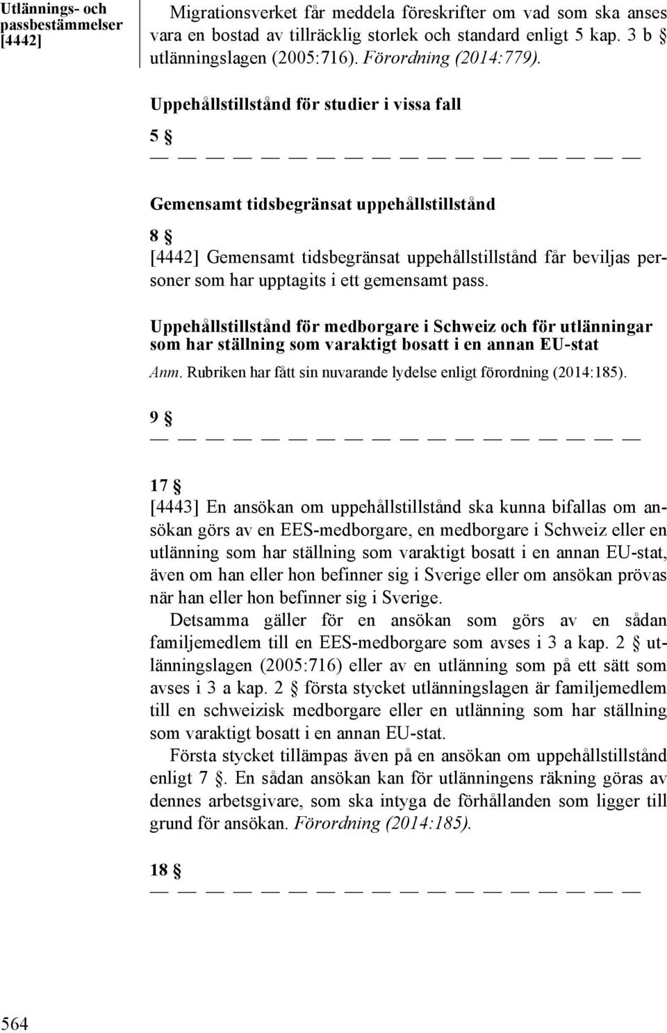 Uppehållstillstånd för studier i vissa fall 5 Gemensamt tidsbegränsat uppehållstillstånd 8 [4442] Gemensamt tidsbegränsat uppehållstillstånd får beviljas personer som har upptagits i ett gemensamt