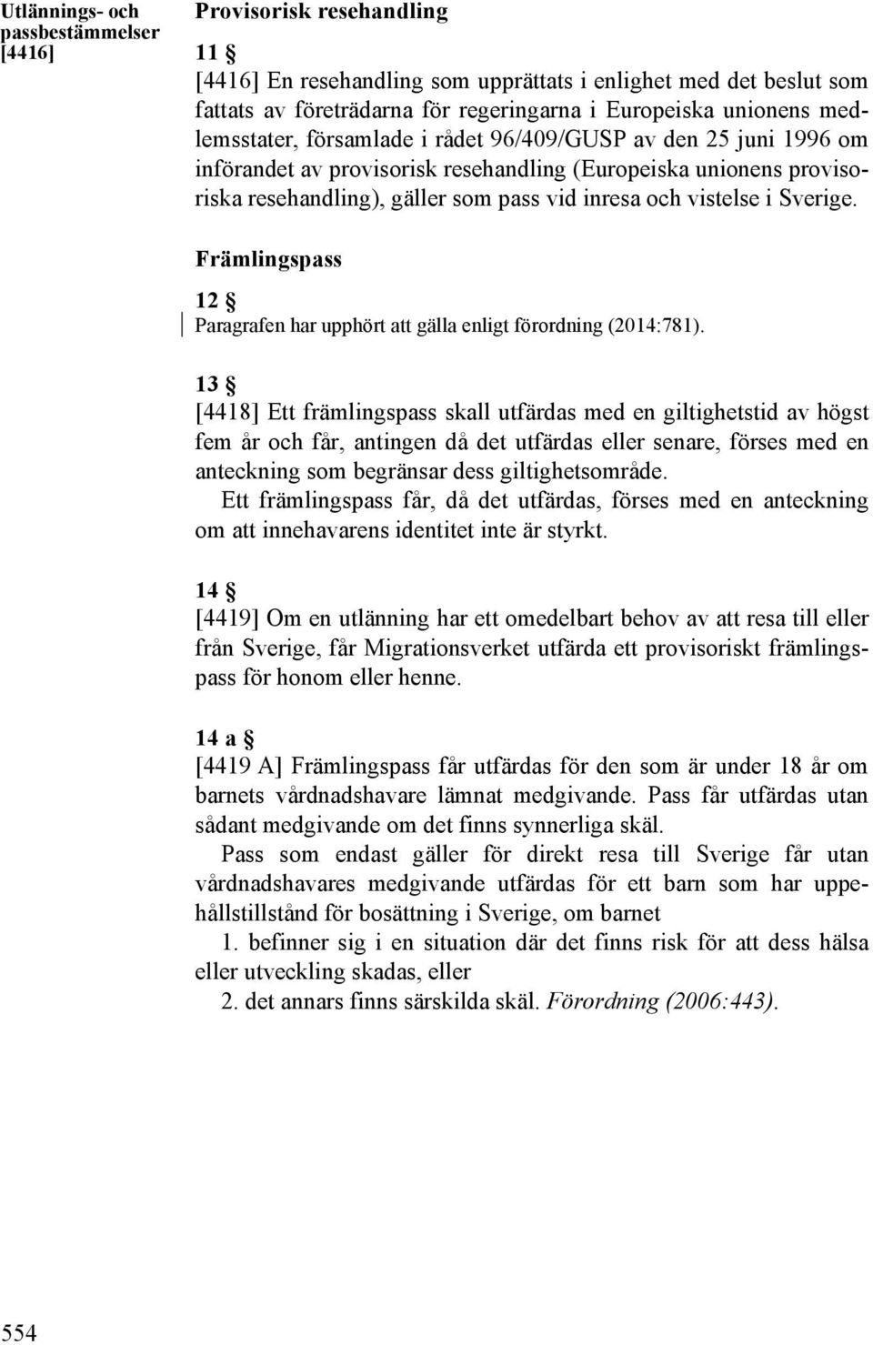 Sverige. Främlingspass 12 Paragrafen har upphört att gälla enligt förordning (2014:781).