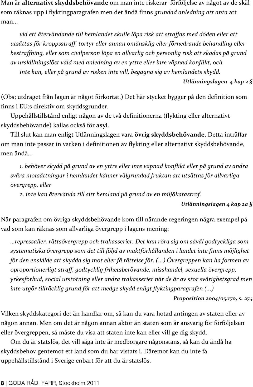 som civilperson löpa en allvarlig och personlig risk att skadas på grund av urskillningslöst våld med anledning av en yttre eller inre väpnad konflikt, och inte kan, eller på grund av risken inte