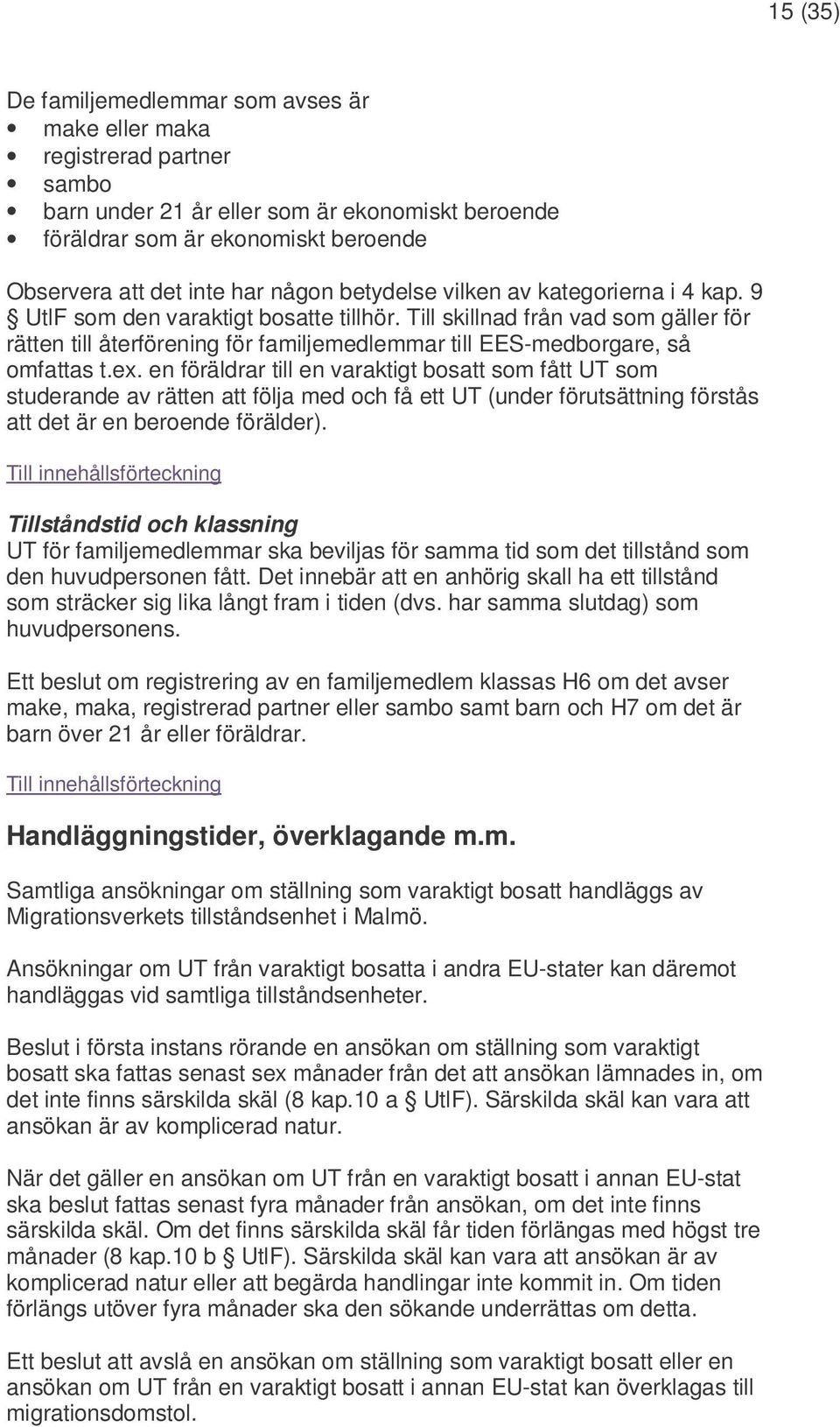 Till skillnad från vad som gäller för rätten till återförening för familjemedlemmar till EES-medborgare, så omfattas t.ex.