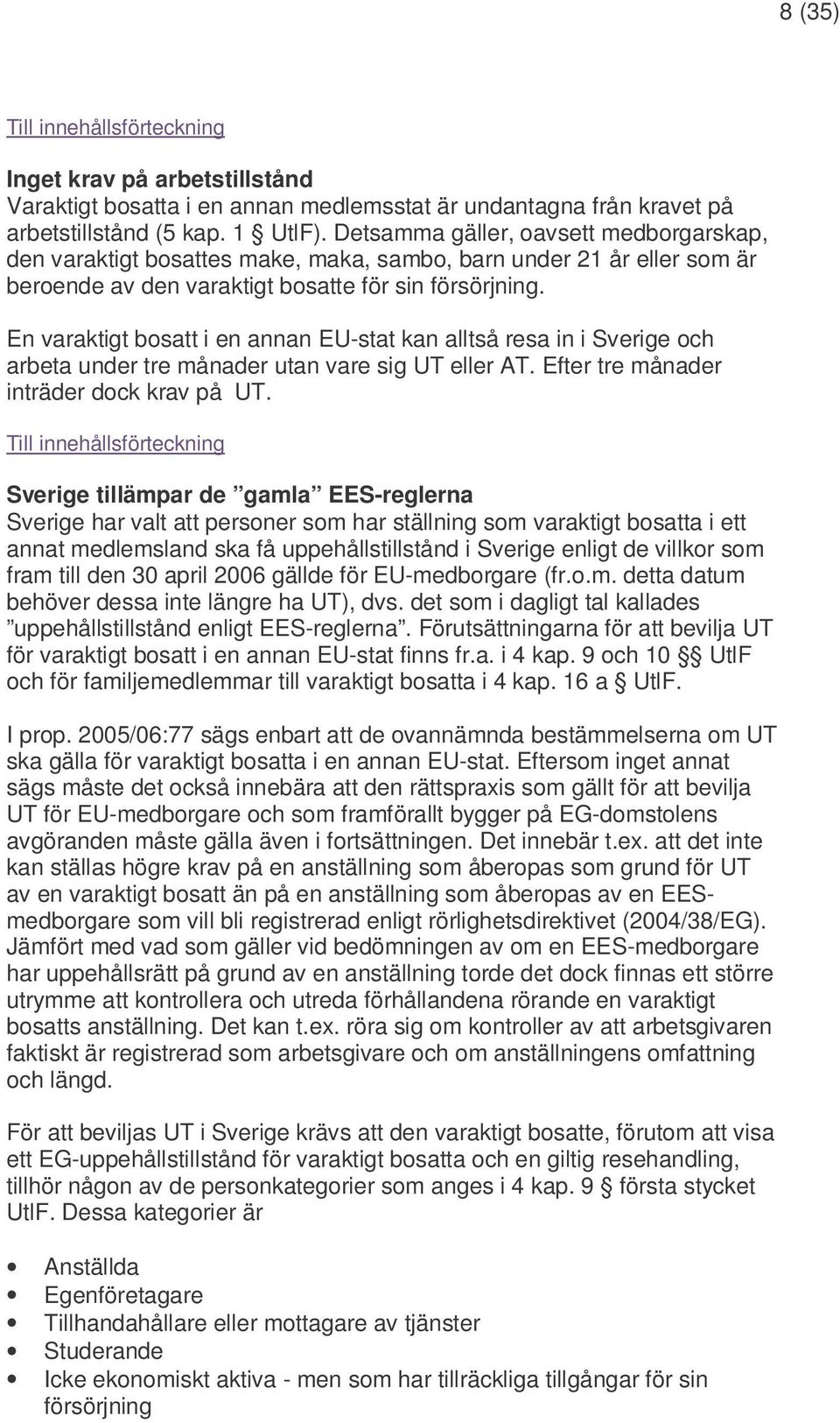 En varaktigt bosatt i en annan EU-stat kan alltså resa in i Sverige och arbeta under tre månader utan vare sig UT eller AT. Efter tre månader inträder dock krav på UT.