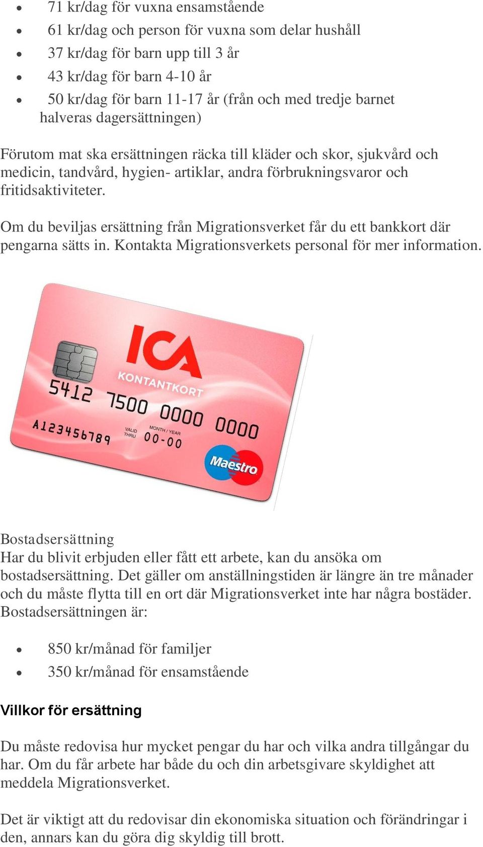 Om du beviljas ersättning från Migrationsverket får du ett bankkort där pengarna sätts in. Kontakta Migrationsverkets personal för mer information.