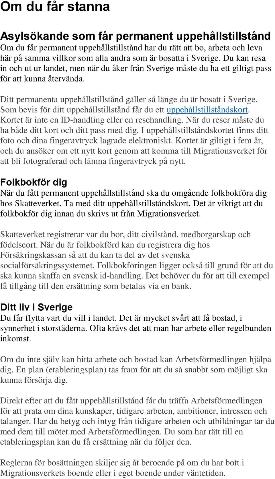 Som bevis för ditt uppehållstillstånd får du ett uppehållstillståndskort. Kortet är inte en ID-handling eller en resehandling. När du reser måste du ha både ditt kort och ditt pass med dig.