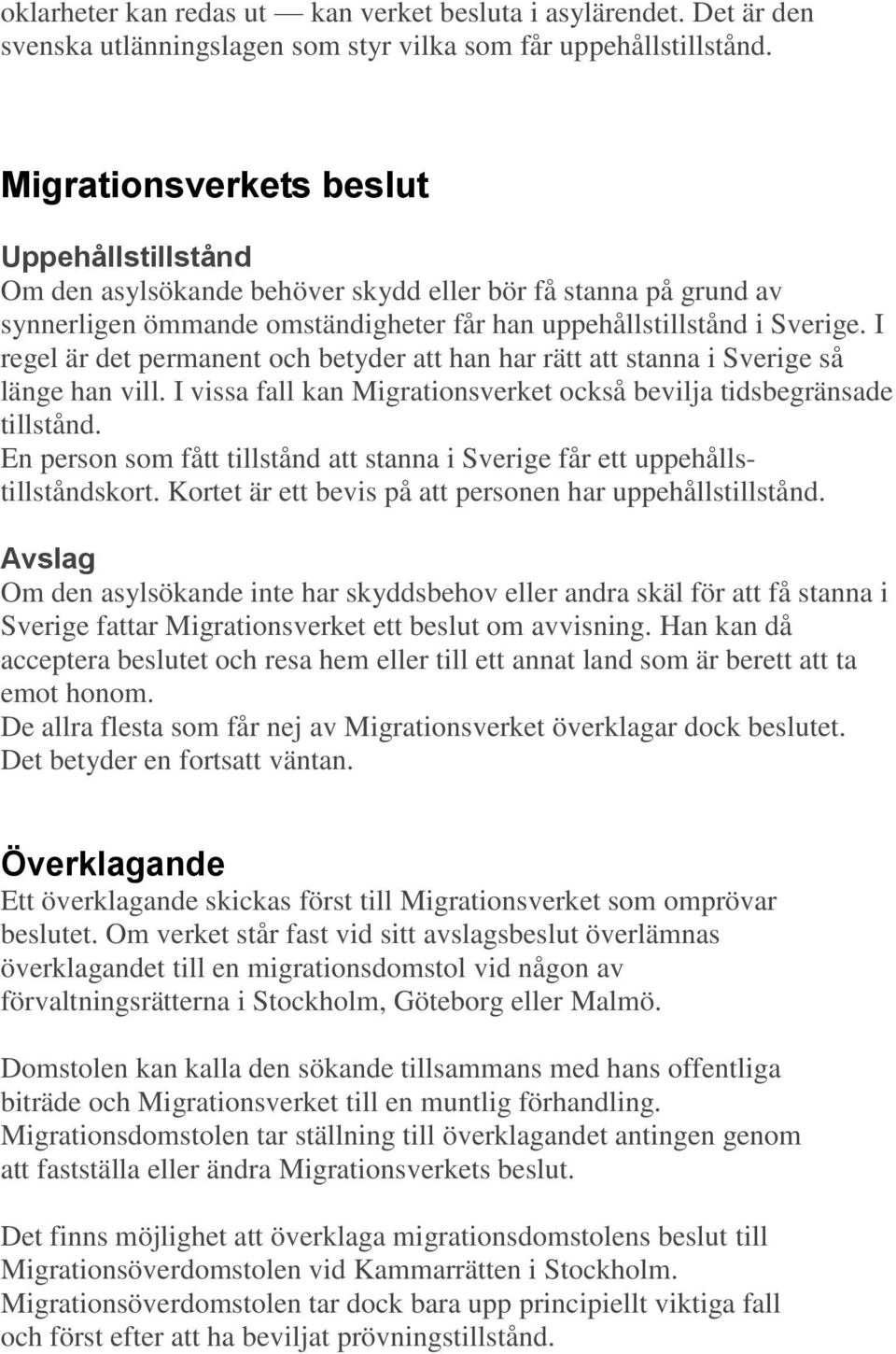 I regel är det permanent och betyder att han har rätt att stanna i Sverige så länge han vill. I vissa fall kan Migrationsverket också bevilja tidsbegränsade tillstånd.