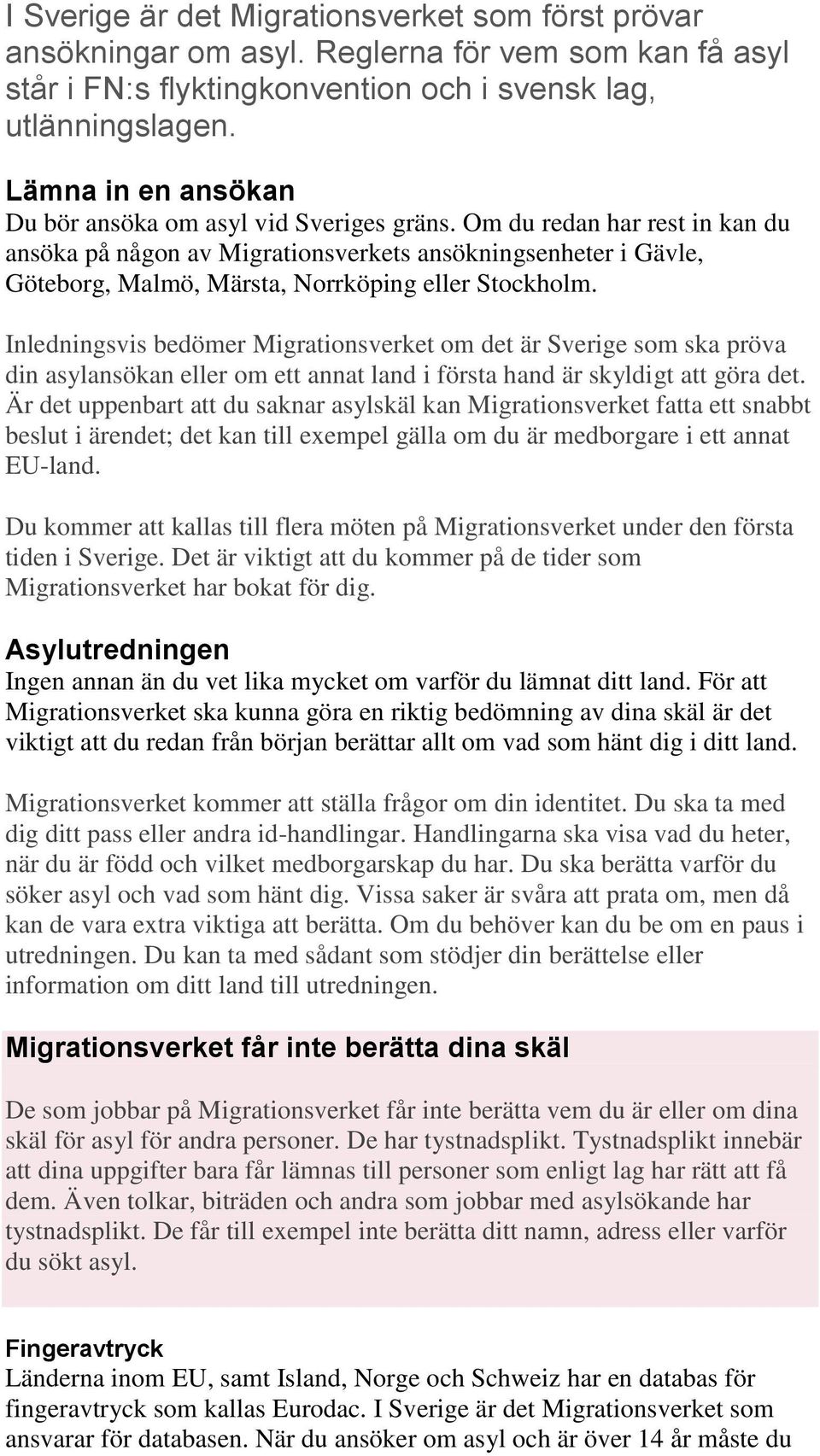 Om du redan har rest in kan du ansöka på någon av Migrationsverkets ansökningsenheter i Gävle, Göteborg, Malmö, Märsta, Norrköping eller Stockholm.