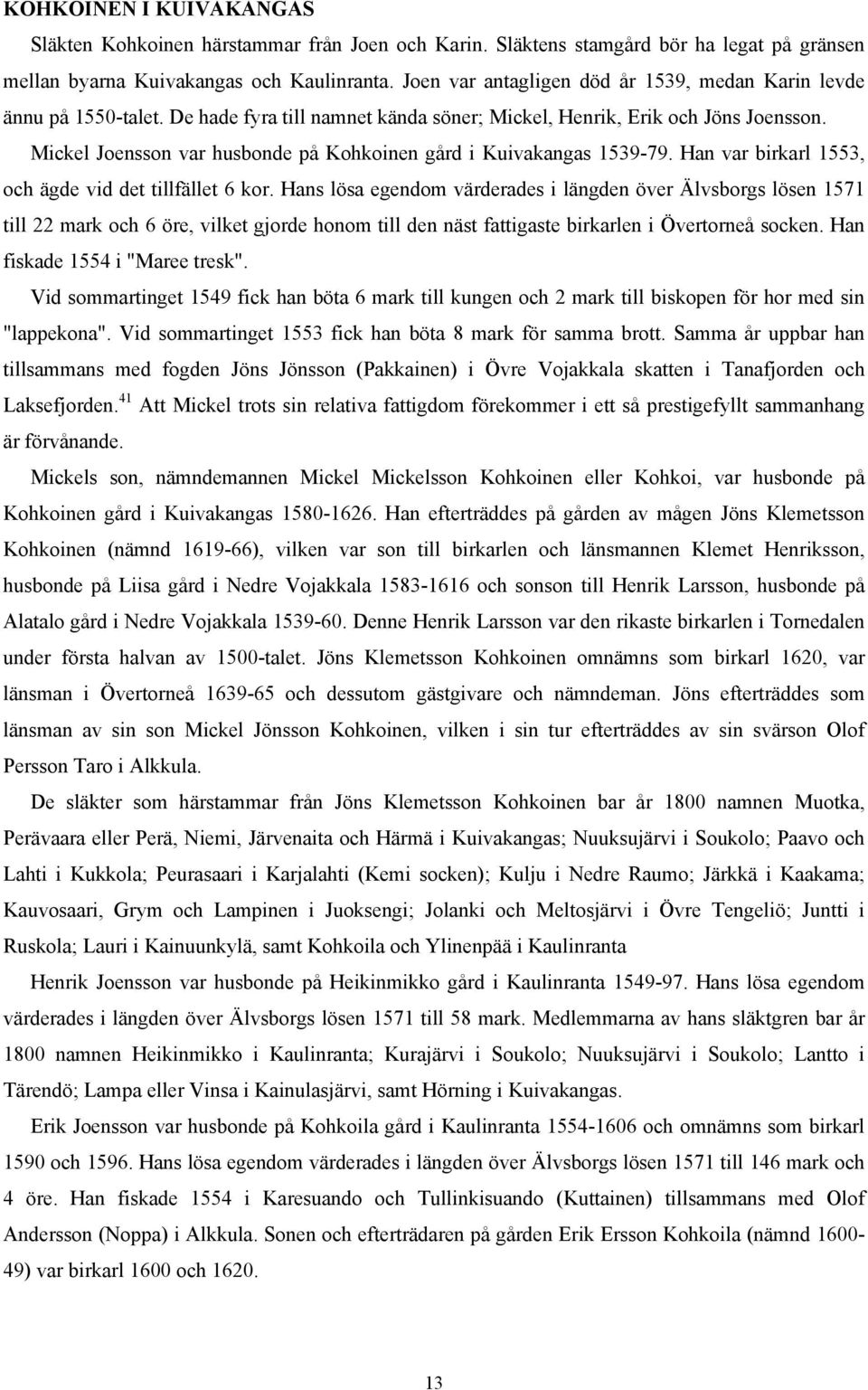 Mickel Joensson var husbonde på Kohkoinen gård i Kuivakangas 1539-79. Han var birkarl 1553, och ägde vid det tillfället 6 kor.