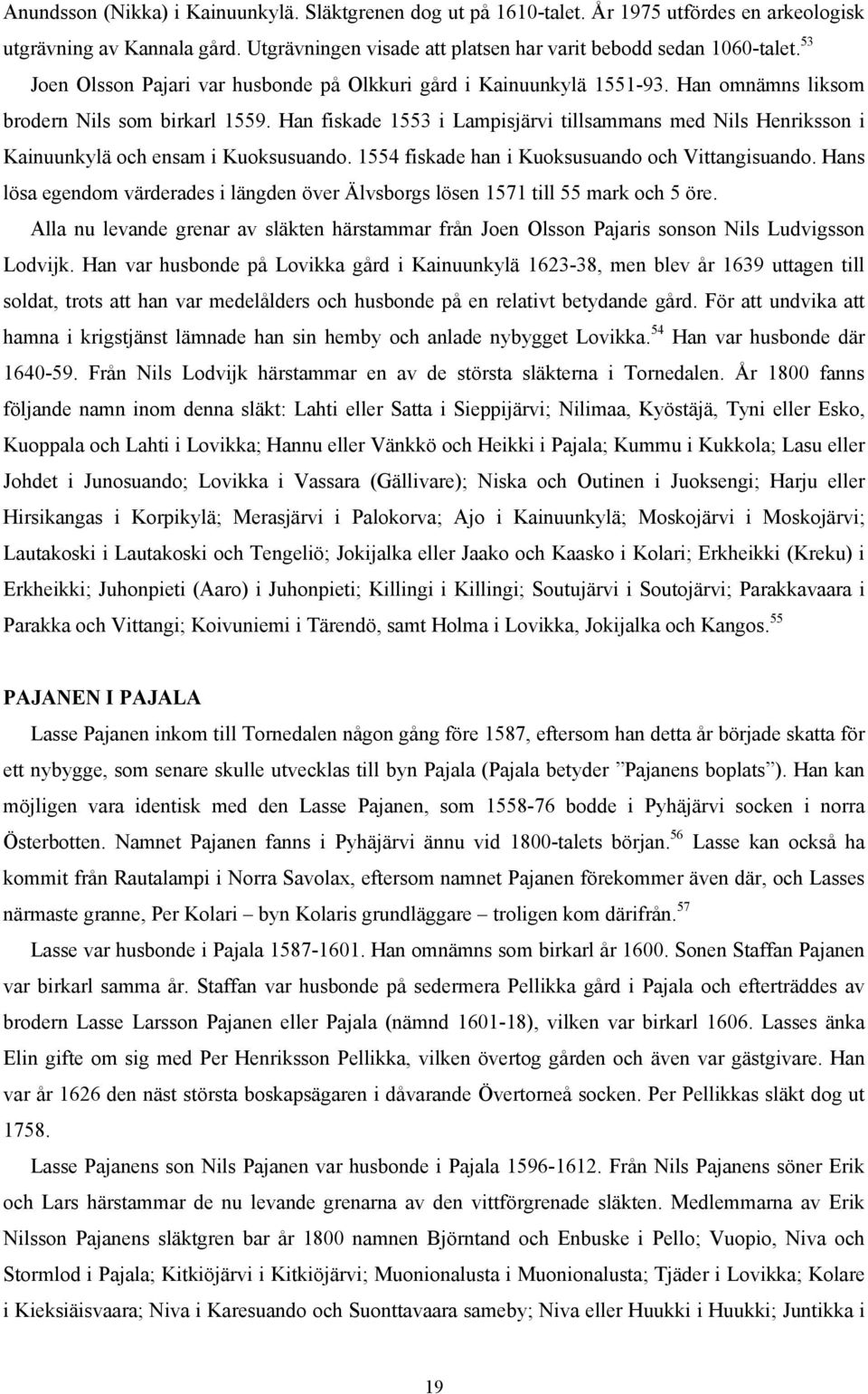 Han fiskade 1553 i Lampisjärvi tillsammans med Nils Henriksson i Kainuunkylä och ensam i Kuoksusuando. 1554 fiskade han i Kuoksusuando och Vittangisuando.