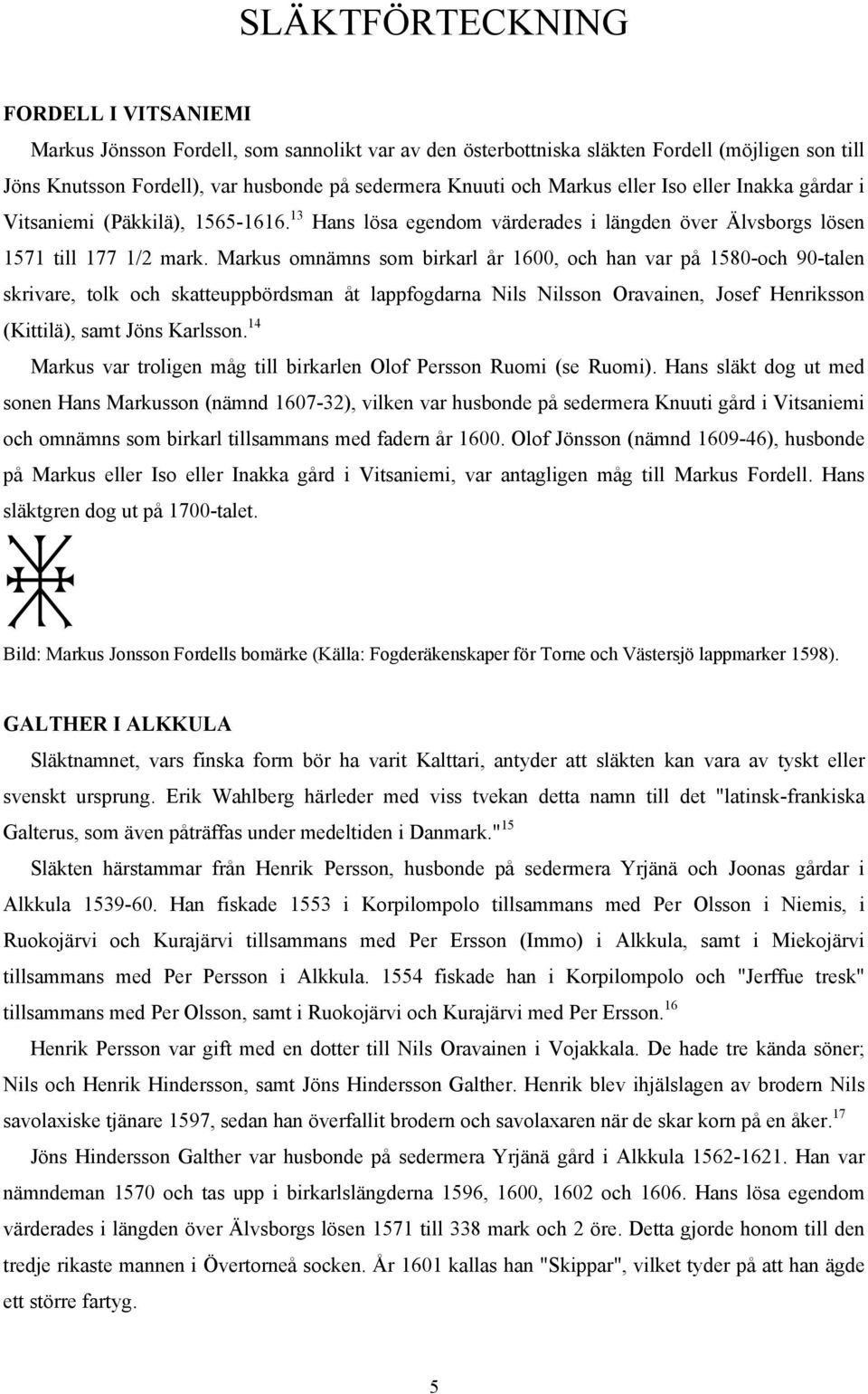 Markus omnämns som birkarl år 1600, och han var på 1580-och 90-talen skrivare, tolk och skatteuppbördsman åt lappfogdarna Nils Nilsson Oravainen, Josef Henriksson (Kittilä), samt Jöns Karlsson.