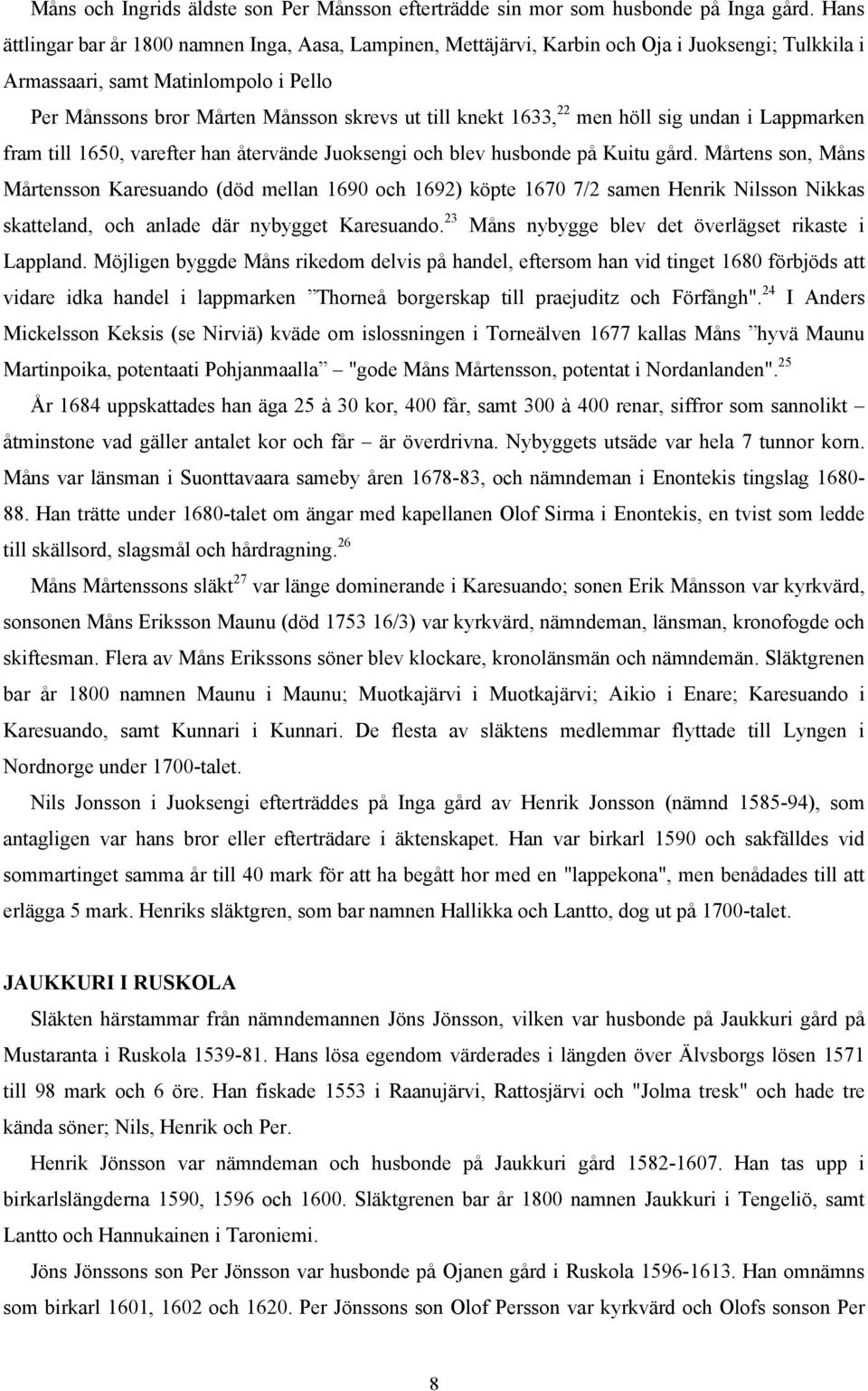 1633, 22 men höll sig undan i Lappmarken fram till 1650, varefter han återvände Juoksengi och blev husbonde på Kuitu gård.