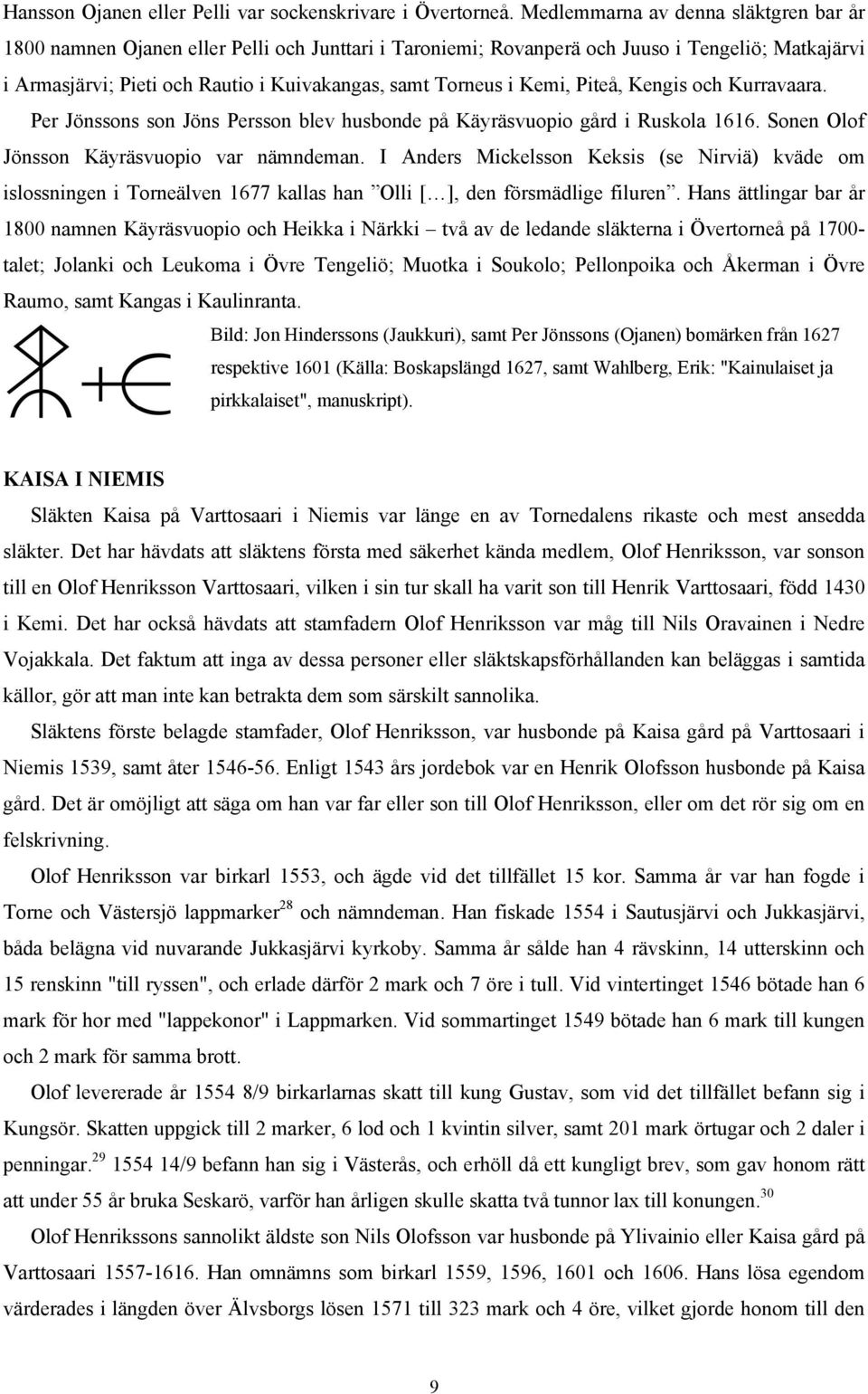 Kemi, Piteå, Kengis och Kurravaara. Per Jönssons son Jöns Persson blev husbonde på Käyräsvuopio gård i Ruskola 1616. Sonen Olof Jönsson Käyräsvuopio var nämndeman.