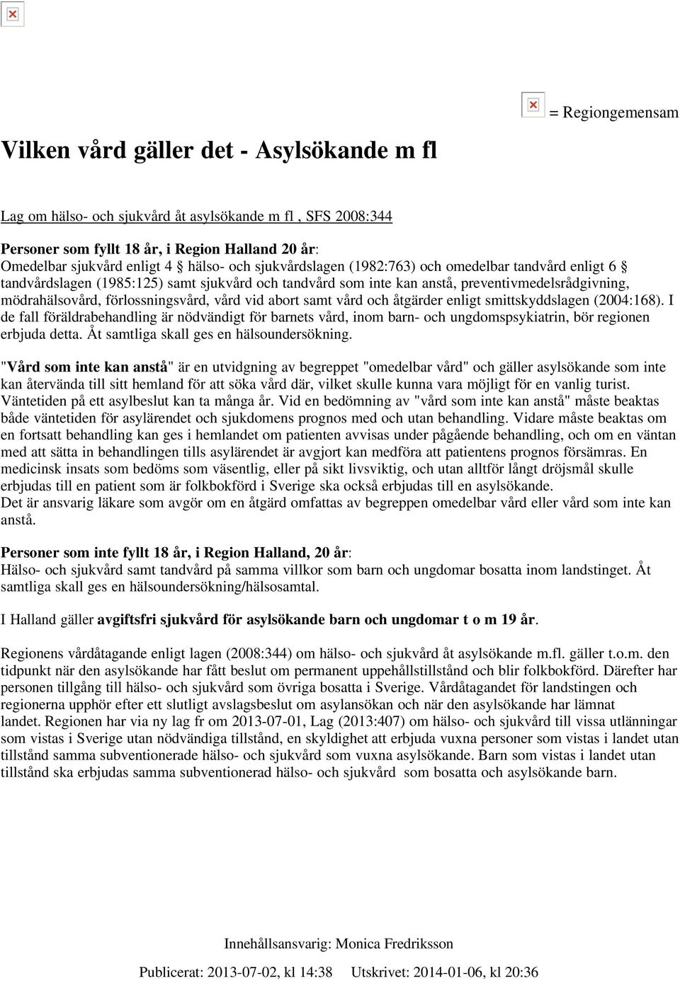 förlossningsvård, vård vid abort samt vård och åtgärder enligt smittskyddslagen (2004:168).