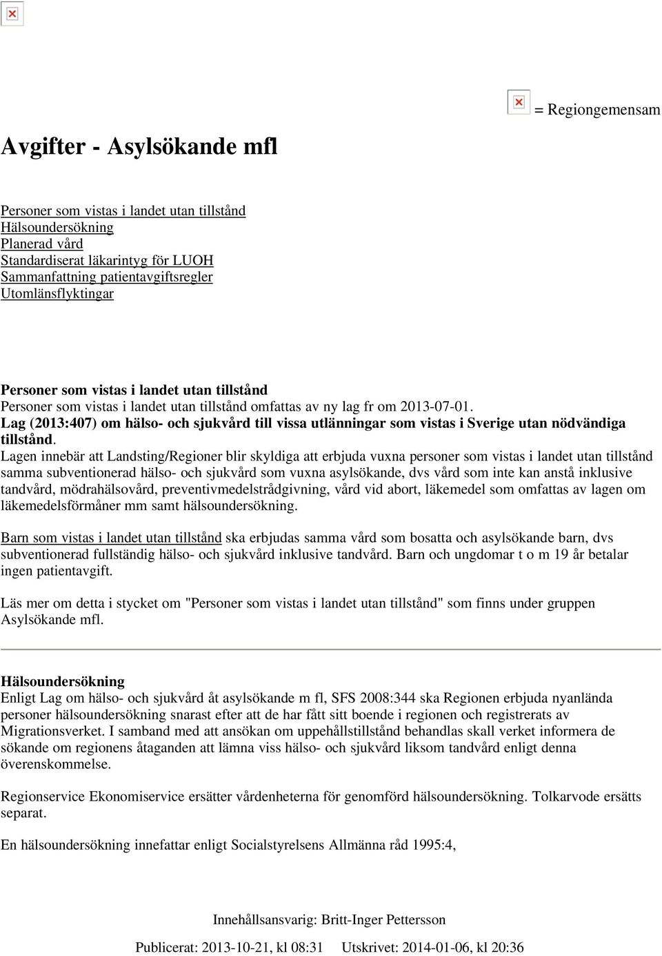 Lag (2013:407) om hälso- och sjukvård till vissa utlänningar som vistas i Sverige utan nödvändiga tillstånd.