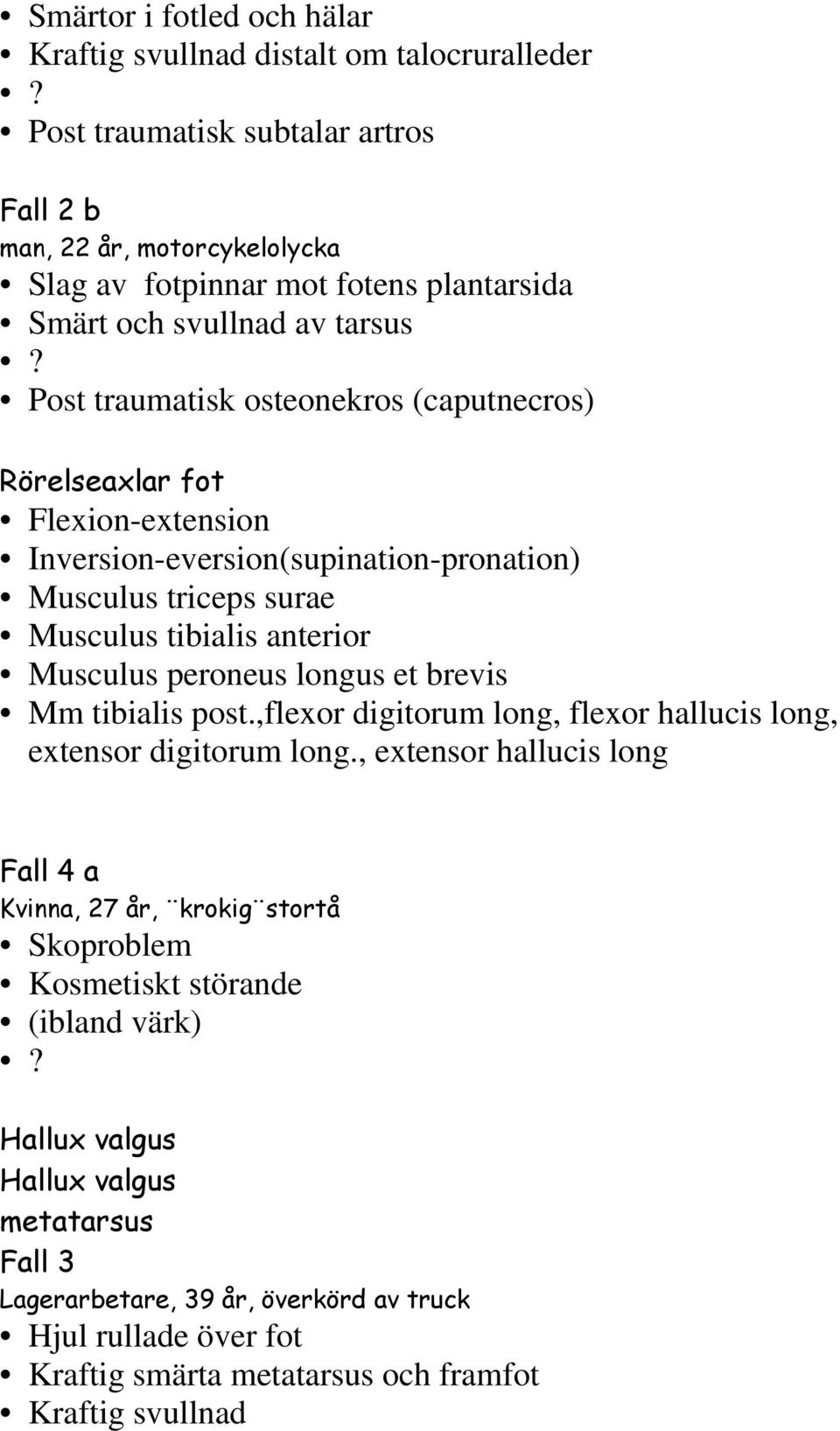 Musculus peroneus longus et brevis Mm tibialis post.,flexor digitorum long, flexor hallucis long, extensor digitorum long.