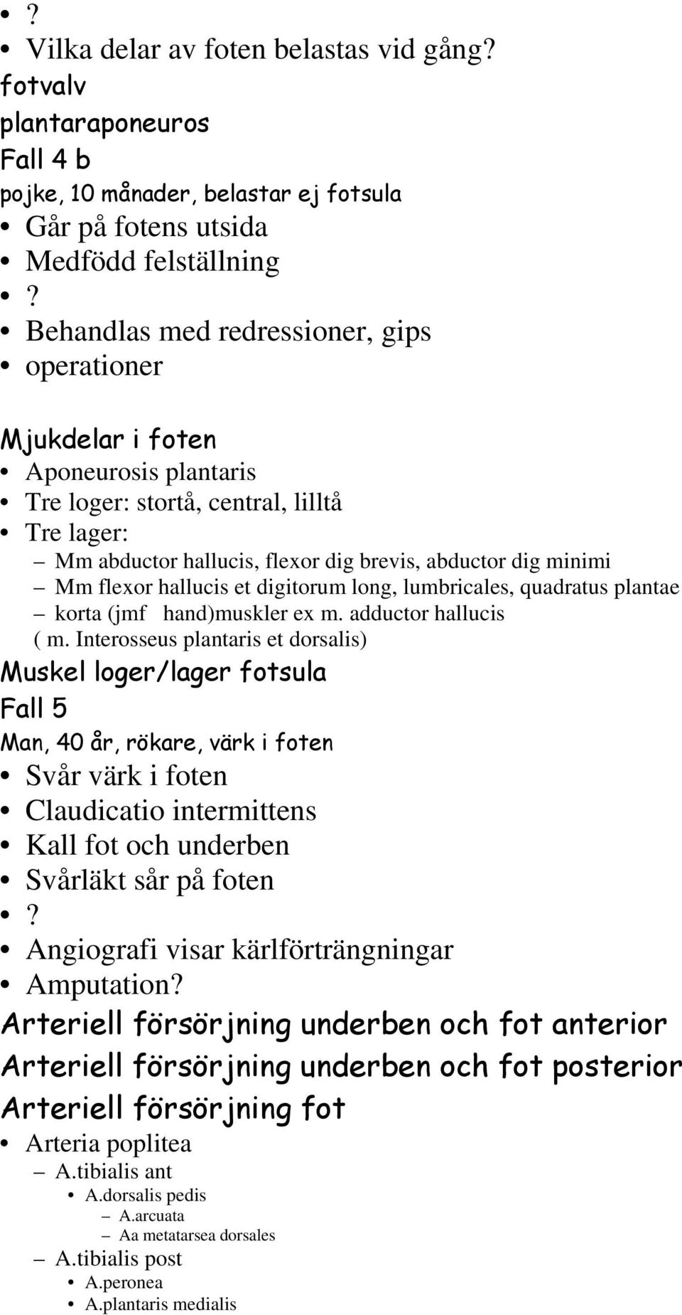 Tre loger: stortå, central, lilltå Tre lager: Mm abductor hallucis, flexor dig brevis, abductor dig minimi Mm flexor hallucis et digitorum long, lumbricales, quadratus plantae korta (jmf hand)muskler