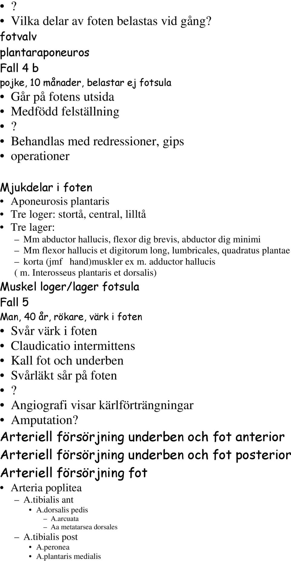 Tre loger: stortå, central, lilltå Tre lager: Mm abductor hallucis, flexor dig brevis, abductor dig minimi Mm flexor hallucis et digitorum long, lumbricales, quadratus plantae korta (jmf hand)muskler