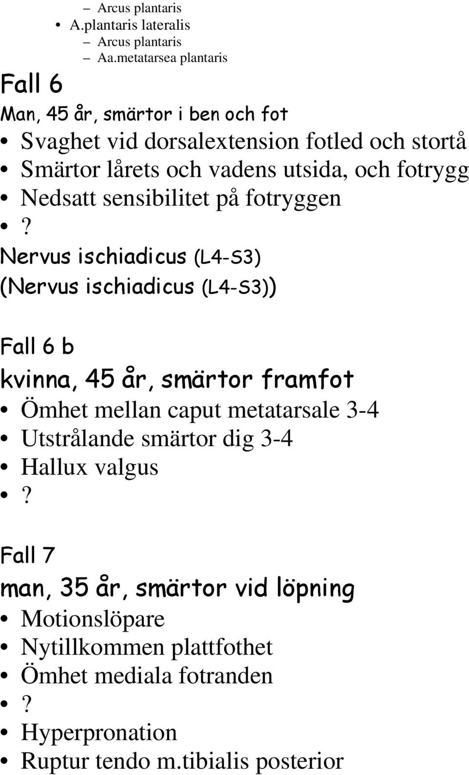 och fotrygg Nedsatt sensibilitet på fotryggen Nervus ischiadicus (L4-S3) (Nervus ischiadicus (L4-S3)) Fall 6 b kvinna, 45 år, smärtor framfot