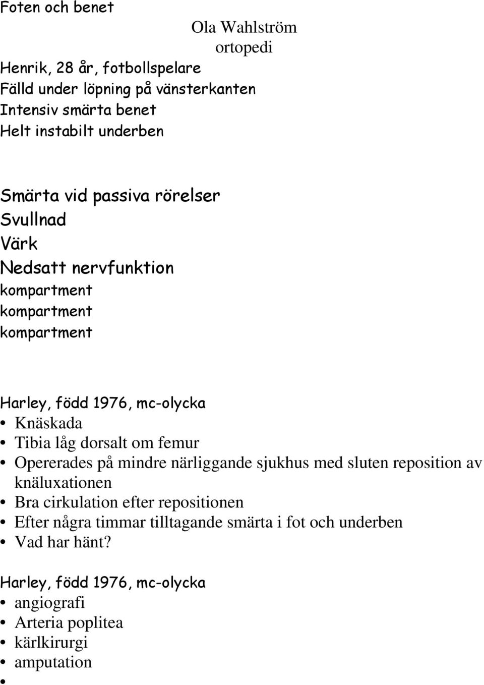 Tibia låg dorsalt om femur Opererades på mindre närliggande sjukhus med sluten reposition av knäluxationen Bra cirkulation efter repositionen