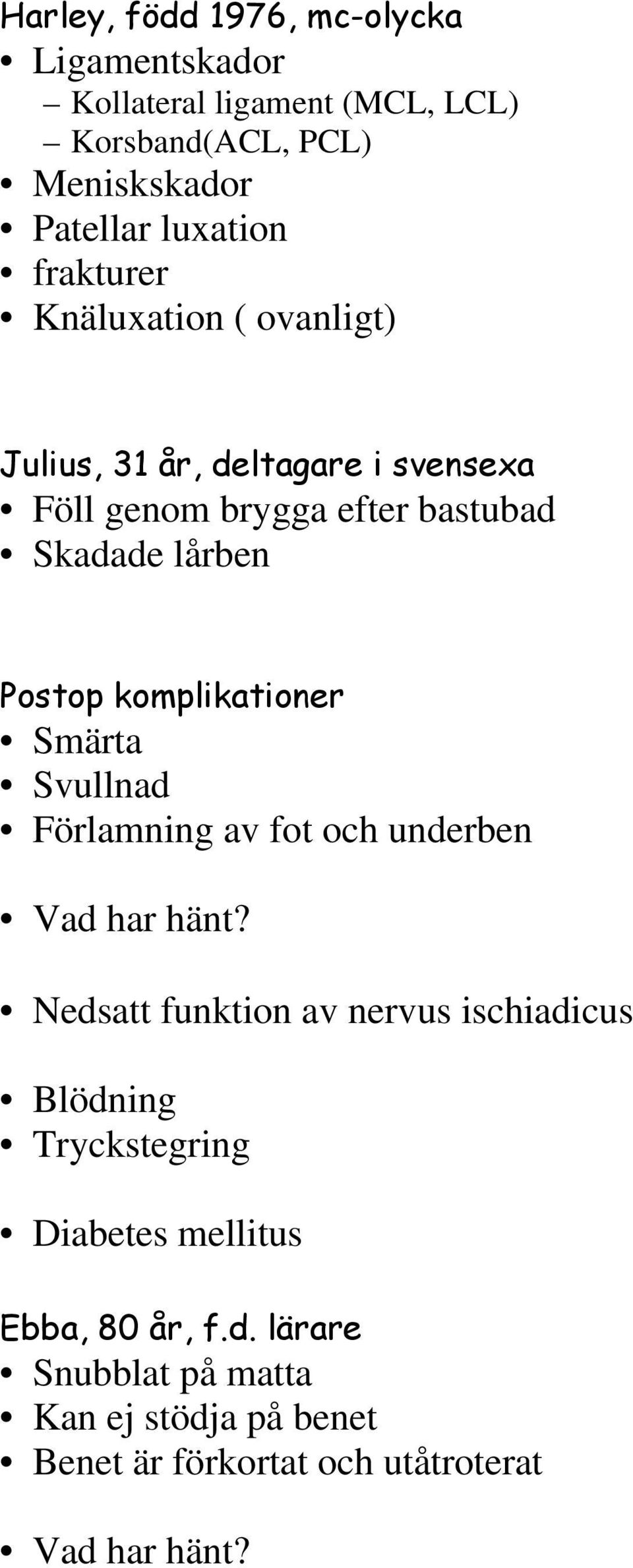 komplikationer Smärta Svullnad Förlamning av fot och underben Vad har hänt?