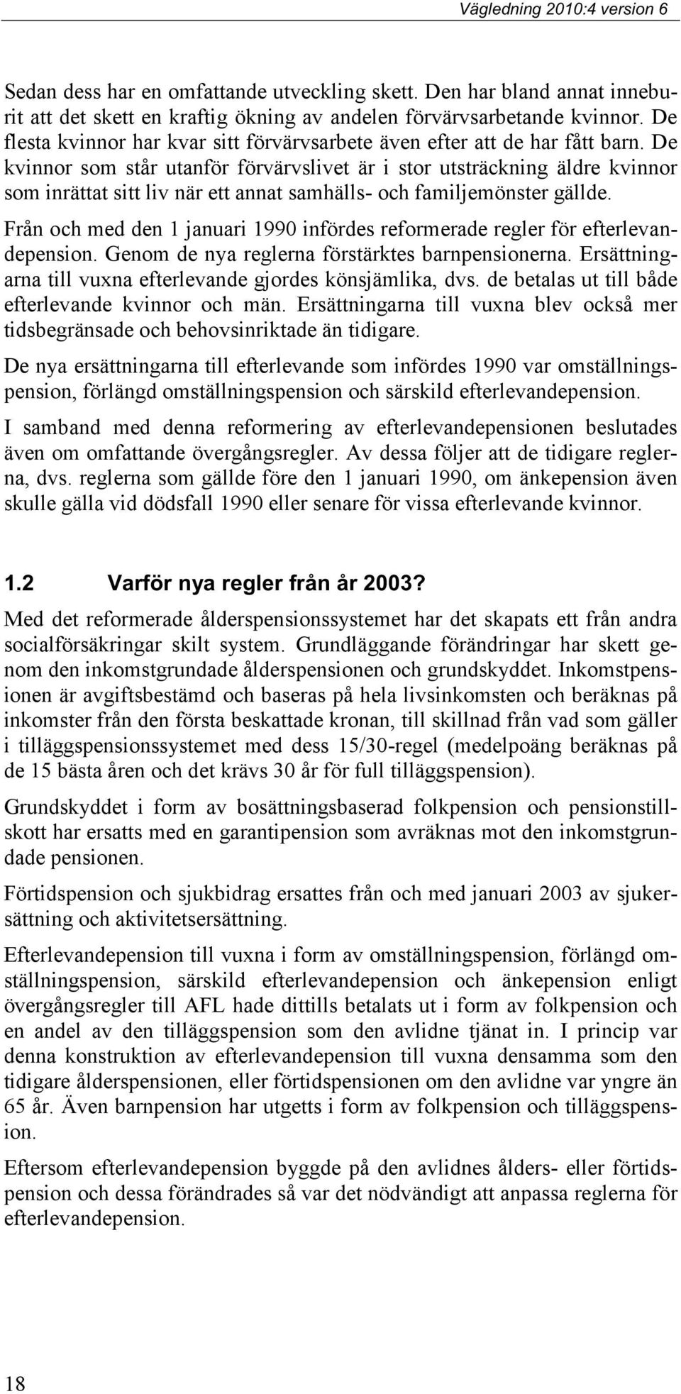 De kvinnor som står utanför förvärvslivet är i stor utsträckning äldre kvinnor som inrättat sitt liv när ett annat samhälls- och familjemönster gällde.