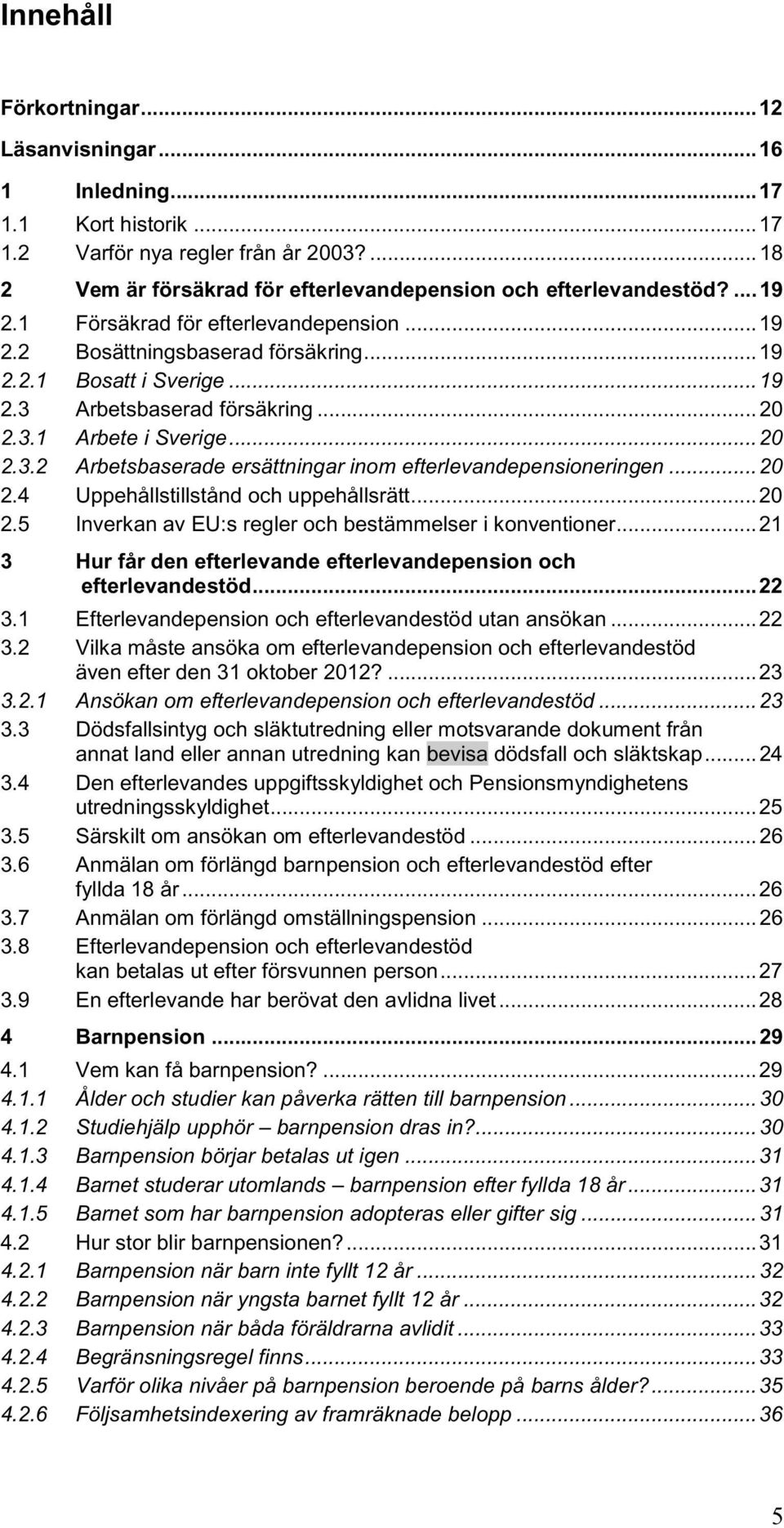 .. 20 2.4 Uppehållstillstånd och uppehållsrätt... 20 2.5 Inverkan av EU:s regler och bestämmelser i konventioner... 21 3 Hur får den efterlevande efterlevandepension och efterlevandestöd... 22 3.