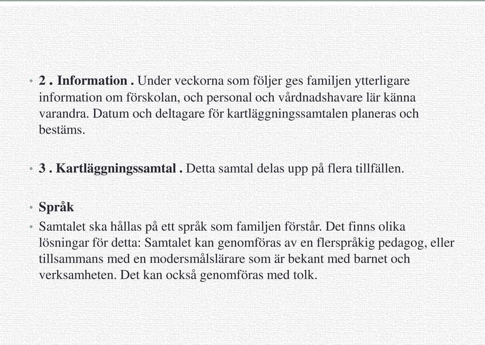 Datum och deltagare för kartläggningssamtalen planeras och bestäms. 3. Kartläggningssamtal. Detta samtal delas upp på flera tillfällen.