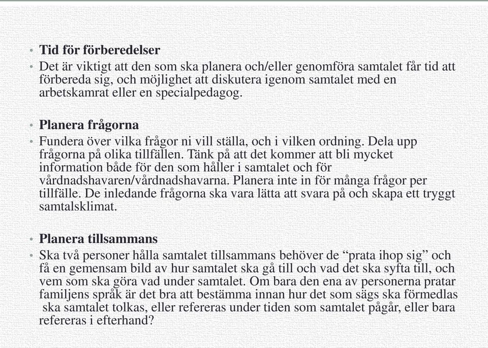 Tänk på att det kommer att bli mycket information både för den som håller i samtalet och för vårdnadshavaren/vårdnadshavarna. Planera inte in för många frågor per tillfälle.