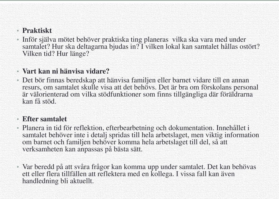 Det är bra om förskolans personal är välorienterad om vilka stödfunktioner som finns tillgängliga där föräldrarna kan få stöd.