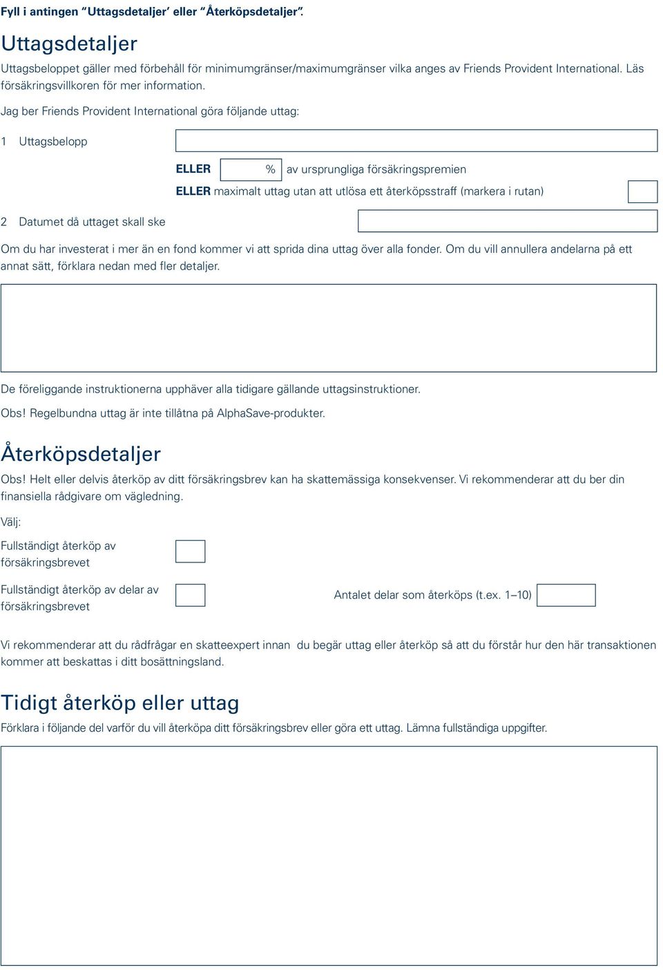 Jag ber Friends Provident International göra följande uttag: 1 Uttagsbelopp 2 Datumet då uttaget skall ske ELLER % av ursprungliga försäkringspremien ELLER maximalt uttag utan att utlösa ett