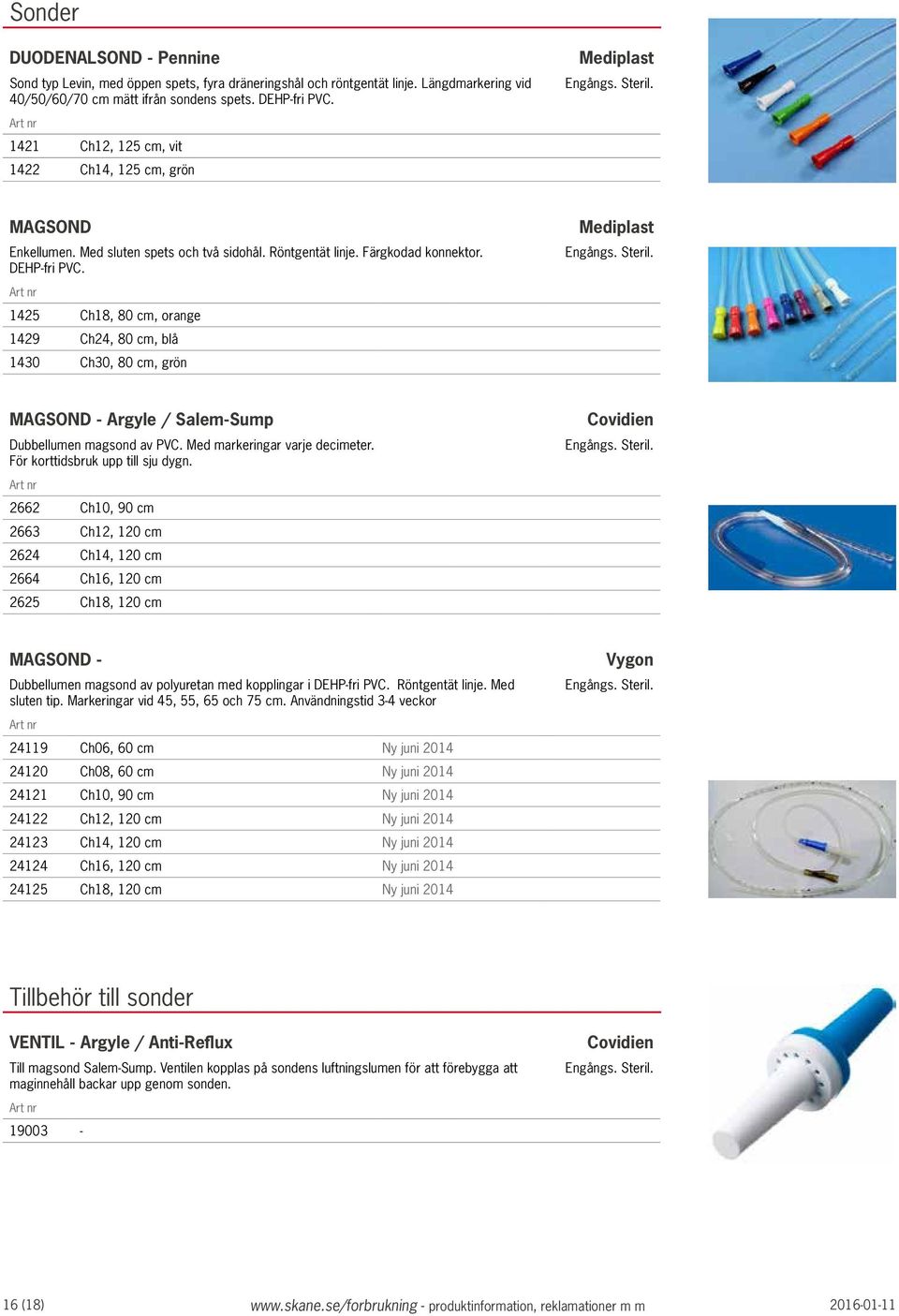 1425 Ch18, 80 cm, orange 1429 Ch24, 80 cm, blå 1430 Ch30, 80 cm, grön Mediplast. Steril. MAGSOND - Argyle / Salem-Sump Dubbellumen magsond av PVC. Med markeringar varje decimeter.