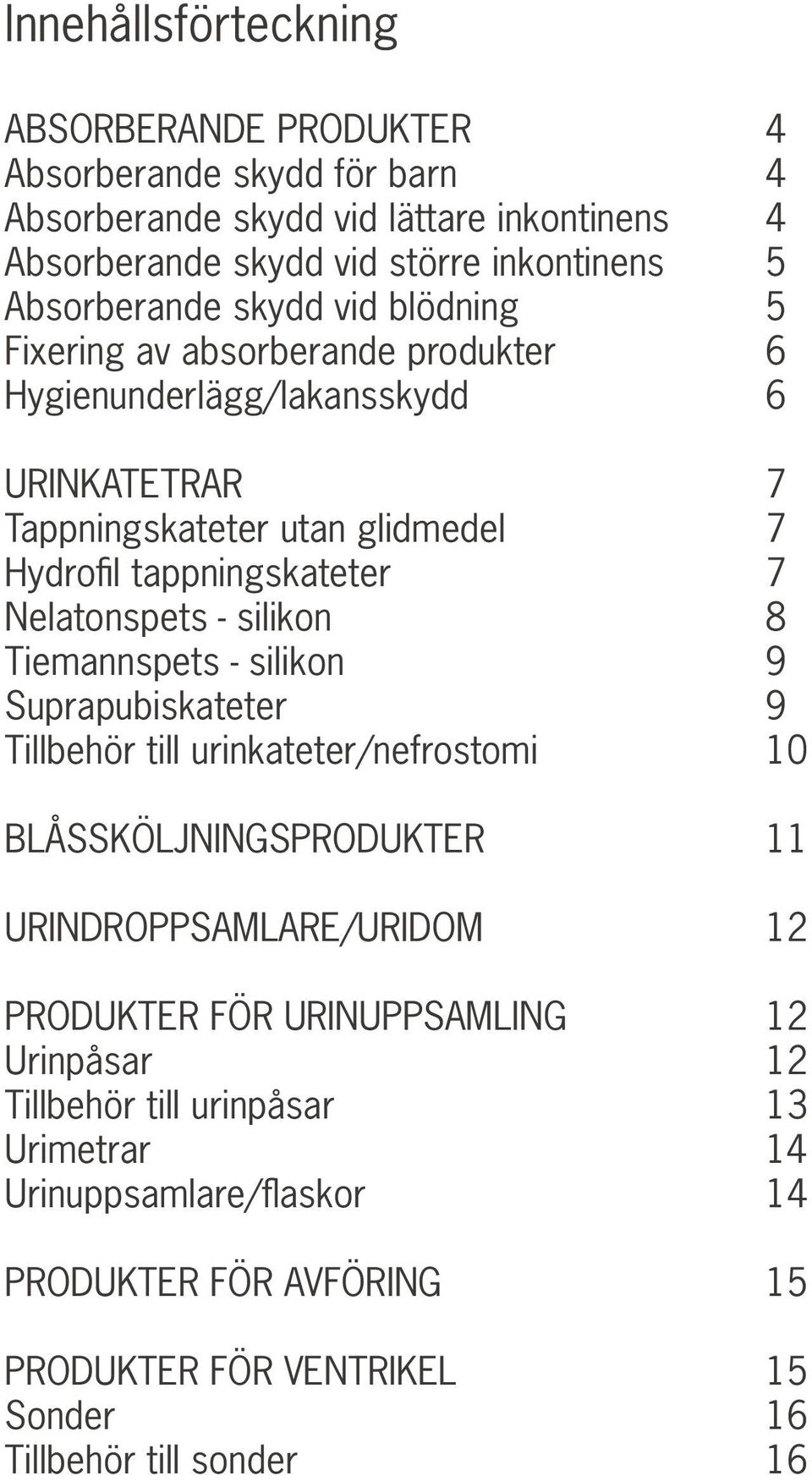 7 Nelatonspets - silikon 8 Tiemannspets - silikon 9 Suprapubiskateter 9 Tillbehör till urinkateter/nefrostomi 10 BLÅSSKÖLJNINGSPRODUKTER 11 URINDROPPSAMLARE/URIDOM 12 PRODUKTER