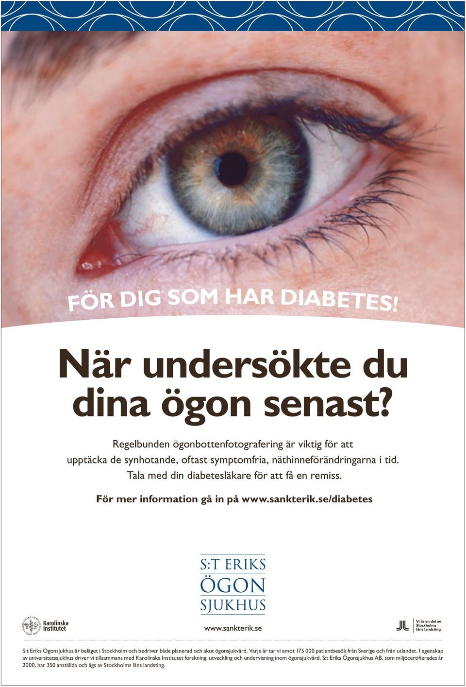 För mer information gå in på www.sankterik.se/diabetes S:t Eriks Ögonsjukhus är beläget i Stockholm och bedriver både planerad och akut ögonsjukvård.