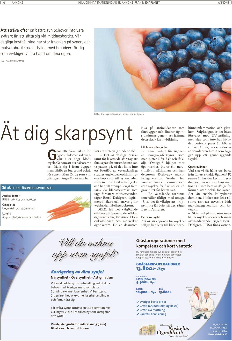 TEXT: nanna BRICKMan Blåbär är rika på antioxidanter som är bra för ögonen. Ät dig skarpsynt HÄR FINNS ÖGONENS FAVORITMAT Antioxidanter: Blåbär, grönt te och morötter.