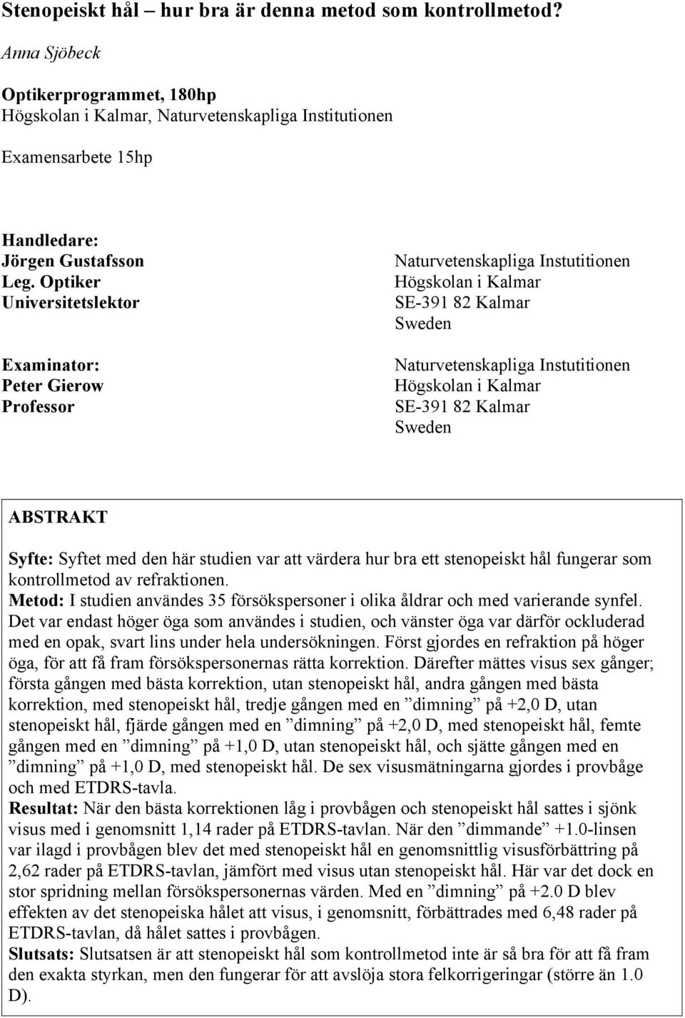 Optiker Universitetslektor Examinator: Peter Gierow Professor Naturvetenskapliga Instutitionen Högskolan i Kalmar SE-391 82 Kalmar Sweden Naturvetenskapliga Instutitionen Högskolan i Kalmar SE-391 82