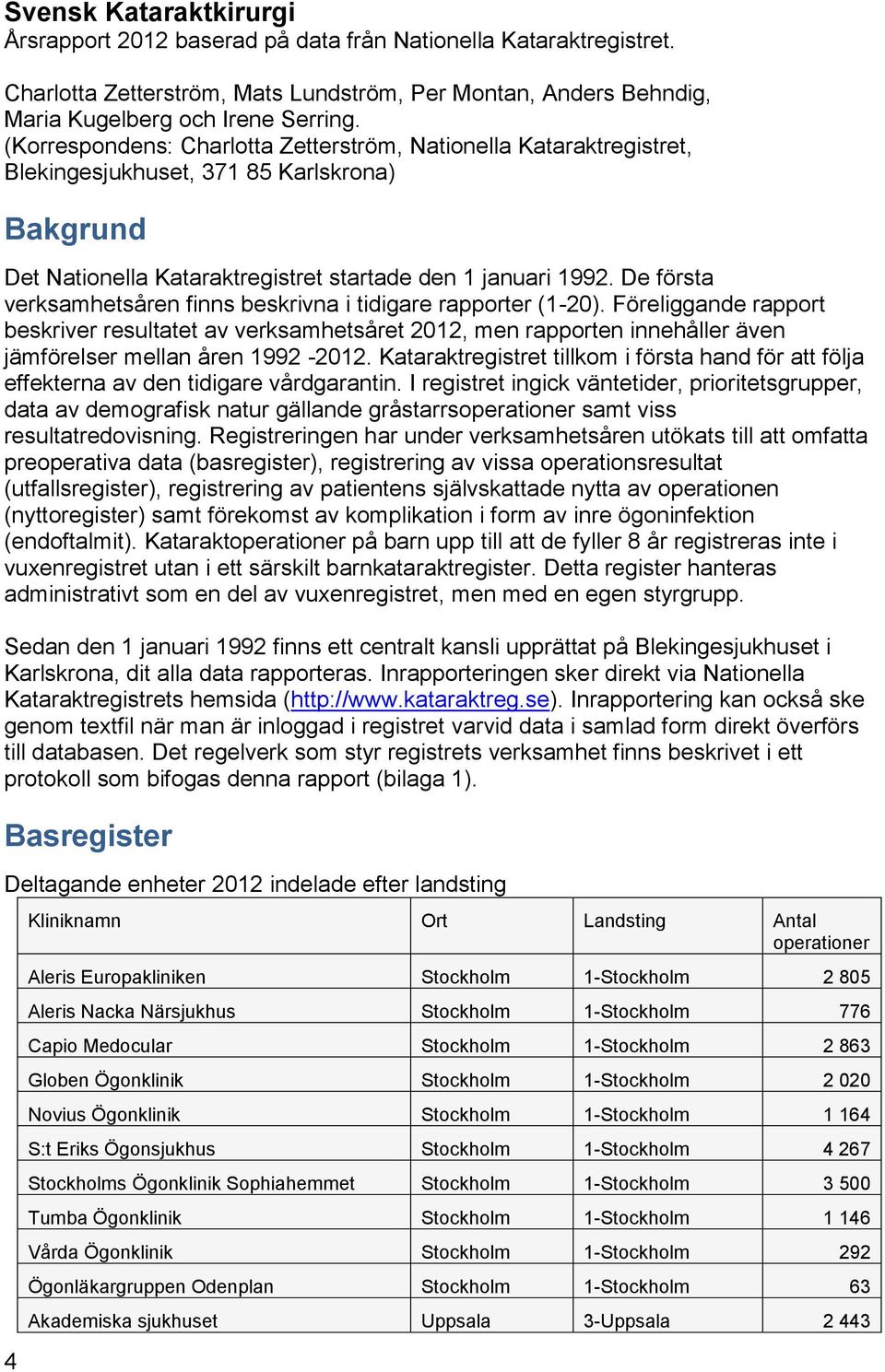 De första verksamhetsåren finns beskrivna i tidigare rapporter (1-20).