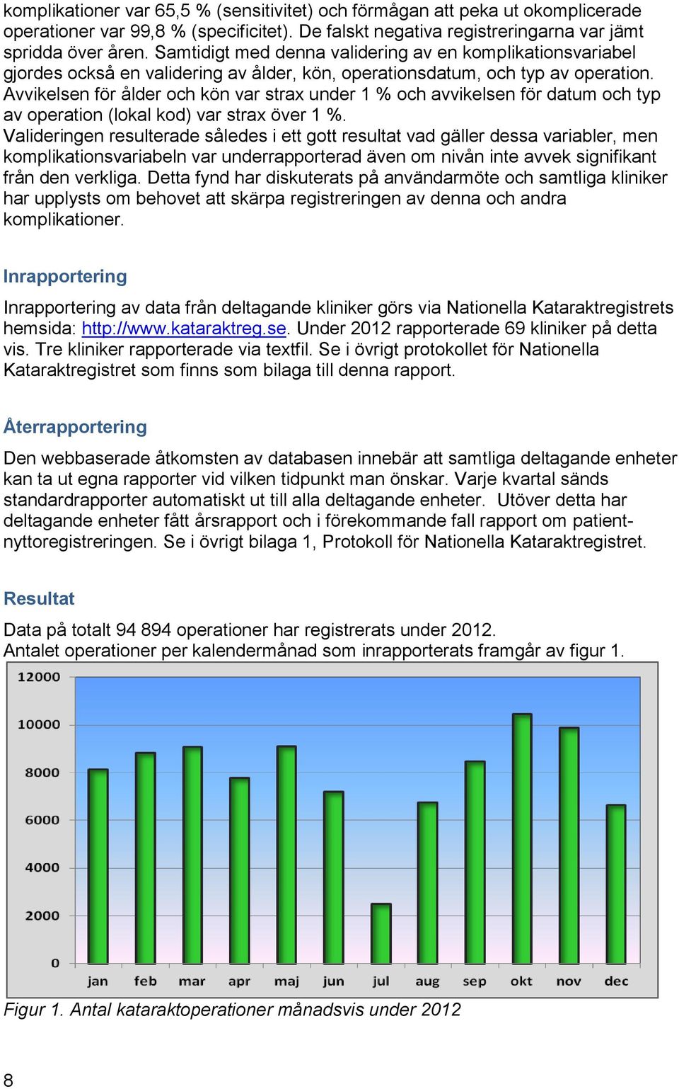 Avvikelsen för ålder och kön var strax under 1 % och avvikelsen för datum och typ av operation (lokal kod) var strax över 1 %.