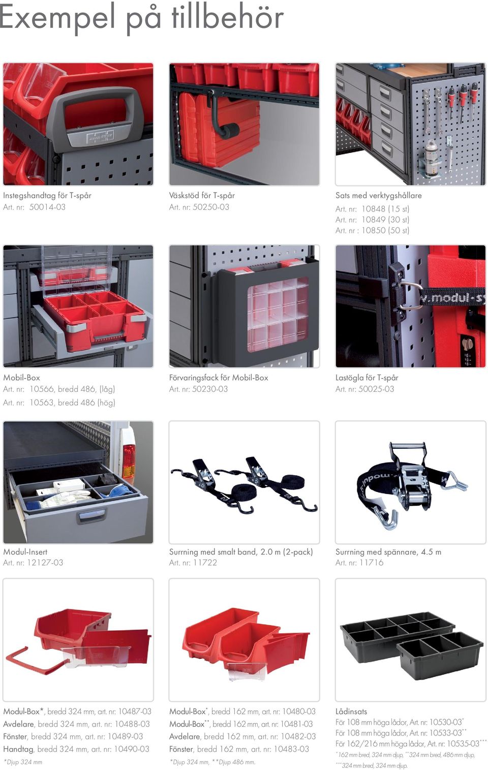 nr: 12127-03 Surrning med smalt band, 2.0 m (2-pack) Art. nr: 11722 Surrning med spännare, 4.5 m Art. nr: 11716 Modul-Box*, bredd 324 mm, art. nr: 10487-03 Avdelare, bredd 324 mm, art.