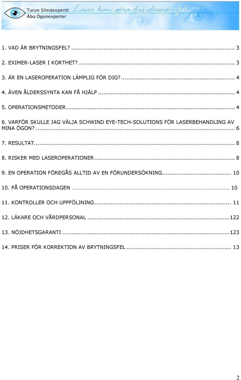 VARFÖR SKULLE JAG VÄLJA SCHWIND EYE-TECH-SOLUTIONS FÖR LASERBEHANDLING AV MINA ÖGON?... 6 7. RESULTAT... 8 8. RISKER MED LASEROPERATIONER.