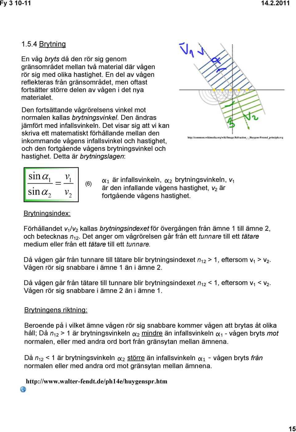 Den ändras jämfört med infallsvinkeln.