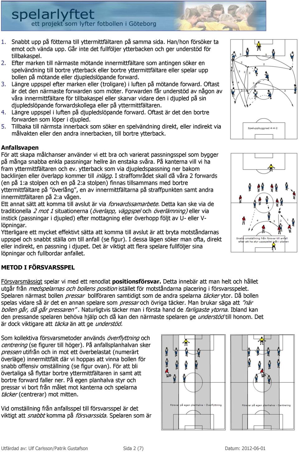 forward. 3. Längre uppspel efter marken eller (troligare) i luften på mötande forward. Oftast är det den närmaste forwarden som möter.