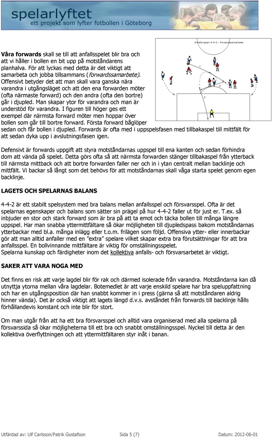 Offensivt betyder det att man skall vara ganska nära varandra i utgångsläget och att den ena forwarden möter (ofta närmaste forward) och den andra (ofta den bortre) går i djupled.