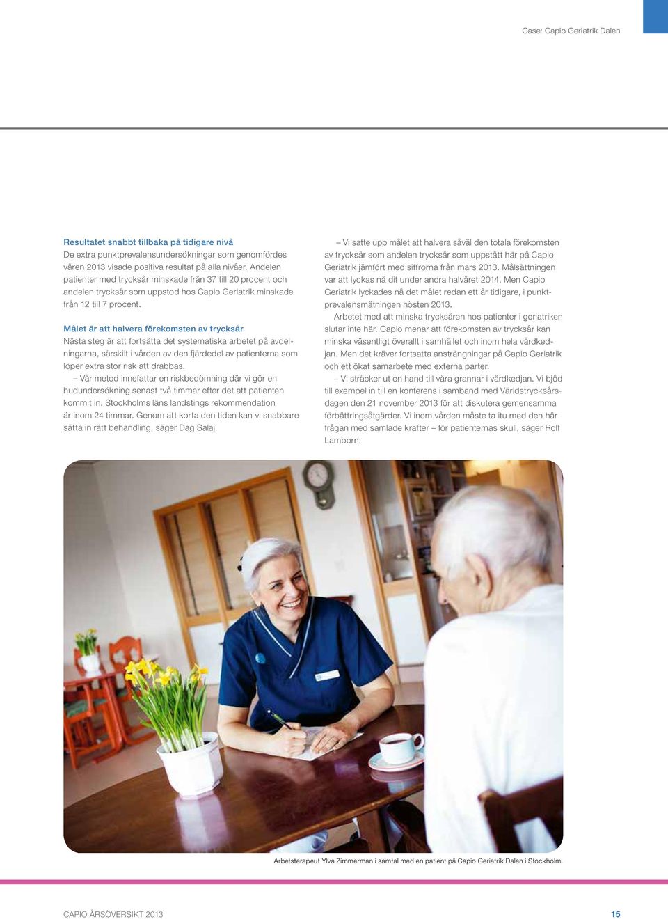Målet är att halvera förekomsten av trycksår Nästa steg är att fortsätta det systematiska arbetet på avdelningarna, särskilt i vården av den fjärdedel av patienterna som löper extra stor risk att