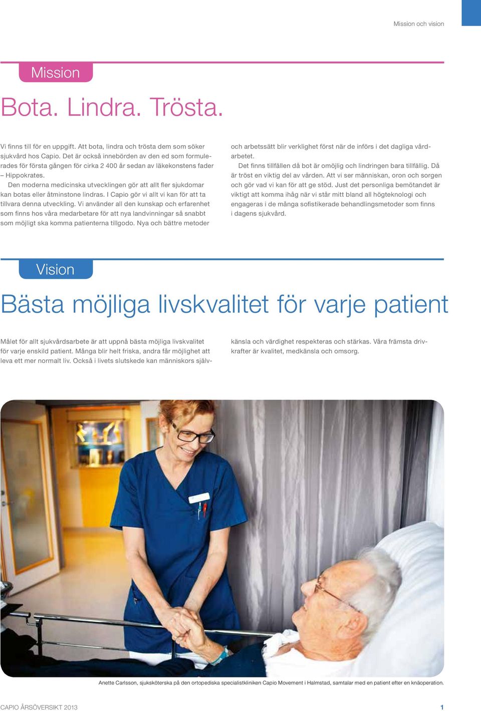 Den moderna medicinska utvecklingen gör att allt fler sjukdomar kan botas eller åtminstone lindras. I Capio gör vi allt vi kan för att ta tillvara denna utveckling.
