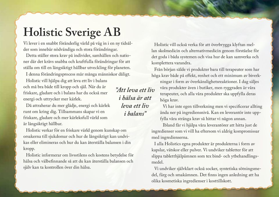 I denna förändringsprocess mår många människor dåligt. Holistic vill hjälpa dig att leva ett liv i balans och må bra både till kropp och själ.